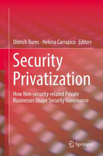 Security Privatization : How Non-security-related Private Businesses Shape Security Governance - Helena Carrapico