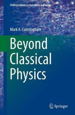 Beyond Classical Physics : Undergraduate Lecture Notes in Physics - Mark A. Cunningham