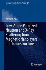 Low-Angle Polarized Neutron and X-Ray Scattering from Magnetic Nanolayers and Nanostructures : Springer Tracts in Modern Physics - Amitesh Paul