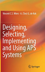 Designing, Selecting, Implementing and Using APS Systems - Vincent C. S. Wiers