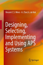 Designing, Selecting, Implementing and Using APS Systems : Business and Management (R0) - A. (Ton) G. de Kok