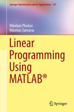 Linear Programming Using MATLAB® : Springer Optimization and Its Applications : Book 127 - Nikolaos Ploskas