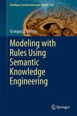 Modeling with Rules Using Semantic Knowledge Engineering : Intelligent Systems Reference Library - Grzegorz J. Nalepa