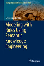 Modeling with Rules Using Semantic Knowledge Engineering : Engineering (R0) - Grzegorz J. Nalepa
