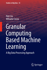 Granular Computing Based Machine Learning : A Big Data Processing Approach - Han Liu
