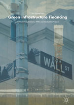 Green Infrastructure Financing : Institutional Investors, PPPs and Bankable Projects - Jae Myong Koh