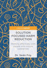 Solution Focused Harm Reduction : Working effectively with people who misuse substances - Seán Foy