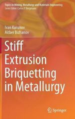 Stiff Extrusion Briquetting in Metallurgy : Topics in Mining, Metallurgy and Materials Engineering - Aitber Bizhanov