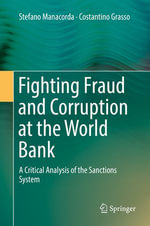 Fighting Fraud and Corruption at the World Bank : A Critical Analysis of the Sanctions System - Stefano Manacorda