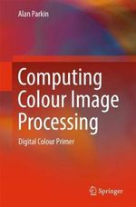 Computing Colour Image Processing : Digital Colour Primer - Alan Parkin
