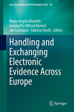 Handling and Exchanging Electronic Evidence Across Europe : Law, Governance and Technology Series : Book 39 - Maria Angela Biasiotti