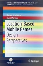 Location-Based Mobile Games : Design Perspectives - Davide Spallazzo
