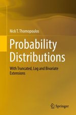 Probability Distributions : With Truncated, Log and Bivariate Extensions - Nick T. Thomopoulos
