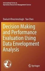 Decision Making and Performance Evaluation Using Data Envelopment Analysis : International Series in Operations Research & Management Science - Dariush Khezrimotlagh