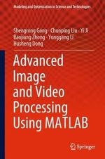 Advanced Image and Video Processing Using MATLAB : Modeling and Optimization in Science and Technologies - Shengrong Gong