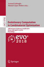 Evolutionary Computation in Combinatorial Optimization : 18th European Conference, EvoCOP 2018, Parma, Italy, April 4-6, 2018, Proceedings - Author