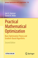 Practical Mathematical Optimization : Basic Optimization Theory and Gradient-Based Algorithms - Jan A Snyman
