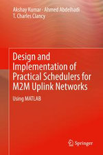 Design and Implementation of Practical Schedulers for M2M Uplink Networks : Using MATLAB - Akshay Kumar