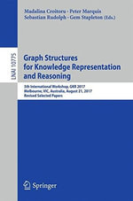 Graph Structures for Knowledge Representation and Reasoning : 5th International Workshop, GKR 2017, Melbourne, VIC, Australia, August 21, 2017, Revised Selected Papers - Gem Stapleton