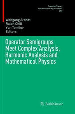 Operator Semigroups Meet Complex Analysis, Harmonic Analysis and Mathematical Physics : Operator Theory: Advances and Applications - Ralph Chill