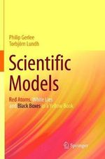 Scientific Models : Red Atoms, White Lies and Black Boxes in a Yellow Book - Philip Gerlee