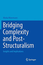 Bridging Complexity and Post-Structuralism : Insights and Implications - Minka Woermann