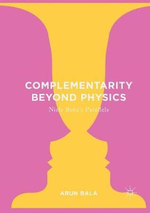 Complementarity Beyond Physics : Niels Bohr's Parallels - Arun Bala