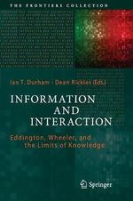 Information and Interaction : Eddington, Wheeler, and the Limits of Knowledge - Dean Rickles