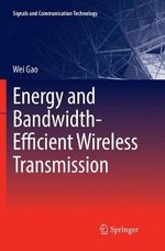 Energy and Bandwidth-Efficient Wireless Transmission : Signals and Communication Technology - Wei Gao