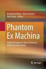 Phantom Ex Machina : Digital Disruption¢s Role in Business Model Transformation - Anshuman Khare
