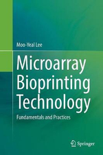 Microarray Bioprinting Technology : Fundamentals and Practices - Moo-Yeal Lee