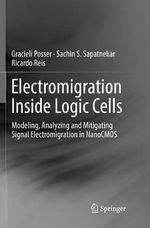 Electromigration Inside Logic Cells : Modeling, Analyzing and Mitigating Signal Electromigration in NanoCMOS - Gracieli Posser