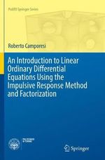 An Introduction to Linear Ordinary Differential Equations Using the Impulsive Response Method and Factorization : PoliTO Springer Series - Roberto Camporesi