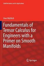 Fundamentals of Tensor Calculus for Engineers with a Primer on Smooth Manifolds : Solid Mechanics and Its Applications - Uwe Muhlich