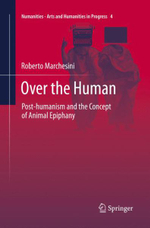 Over the Human : Post-humanism and the Concept of Animal Epiphany - Roberto Marchesini