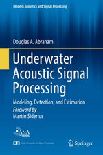 Underwater Acoustic Signal Processing : Modeling, Detection, and Estimation - Douglas A. Abraham