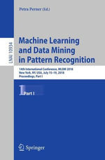 Machine Learning and Data Mining in Pattern Recognition : 14th International Conference, MLDM 2018, New York, Ny, Usa, July 15-19, 2018, Proceedings, Part I - Petra Perner