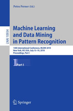 Machine Learning and Data Mining in Pattern Recognition : 14th International Conference, MLDM 2018, New York, NY, USA, July 15-19, 2018, Proceedings, Part I - Petra Perner