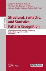 Structural, Syntactic, and Statistical Pattern Recognition : Joint IAPR International Workshop, S+SSPR 2018, Beijing, China, August 17-19, 2018, Proceedings - Xiao Bai