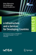 e-Infrastructure and e-Services for Developing Countries : 9th International Conference, AFRICOMM 2017, Lagos, Nigeria, December 11-12, 2017, Proceedings - Victor Odumuyiwa