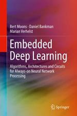 Embedded Deep Learning : Algorithms, Architectures and Circuits for Always-on Neural Network Processing - Bert Moons