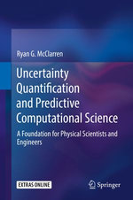 Uncertainty Quantification and Predictive Computational Science : A Foundation for Physical Scientists and Engineers - Ryan G. McClarren
