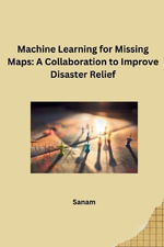 Machine Learning for Missing Maps : A Collaboration to Improve Disaster Relief - Sanam