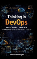 Thinking in DevOps : Mental Models, Trade-offs, and Responsibilities of Reliable Systems - Abdelfattah Ragab