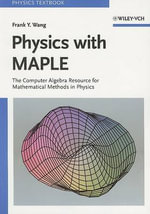 Physics with MAPLE : The Computer Algebra Resource for Mathematical Methods in Physics - Frank Y. Wang