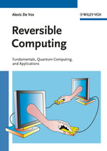 Reversible Computing : Fundamentals, Quantum Computing, and Applications : Fundamentals, Quantum Computing, and Applications - Alexis De Vos