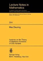 Lectures on the Theory of Algebraic Functions of One Variable : Lecture Notes in Mathematics - Max Deuring