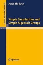 Simple Singularities and Simple Algebraic Groups : Lecture Notes in Mathematics - P. Slodowy
