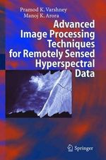 Advanced Image Processing Techniques for Remotely Sensed Hyperspectral Data - Pramod K. Varshney