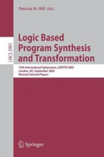 Logic Based Program Synthesis and Transformation : 15th International Symposium, Lopstr 2005, London, Uk, September 7-9, 2005, Revised Selected Papers - Patricia M. Hill